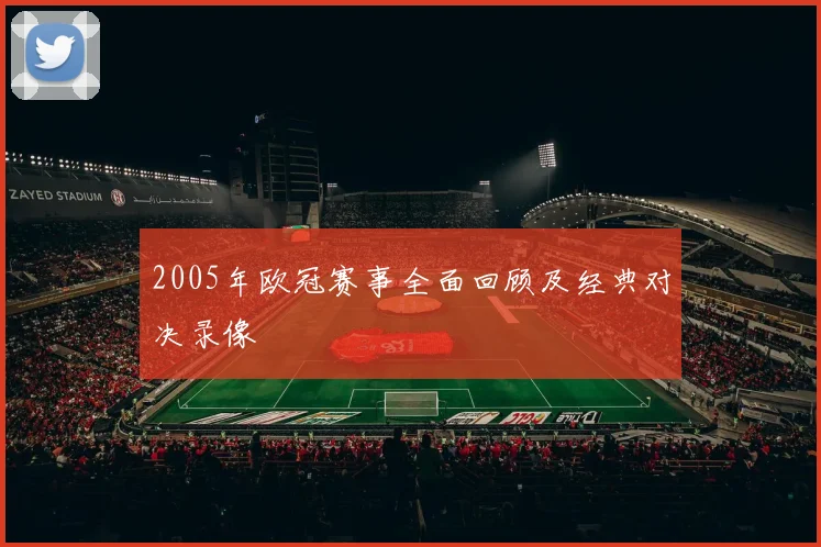 2005年欧冠赛事全面回顾及经典对决录像