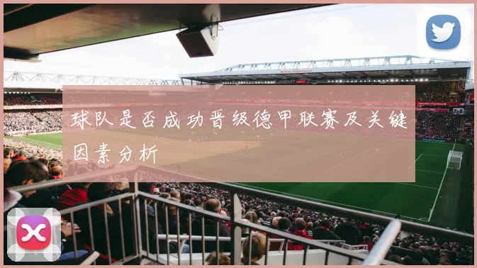 球队是否成功晋级德甲联赛及关键因素分析